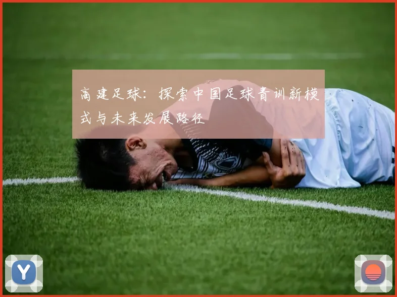 高建足球：探索中国足球青训新模式与未来发展路径