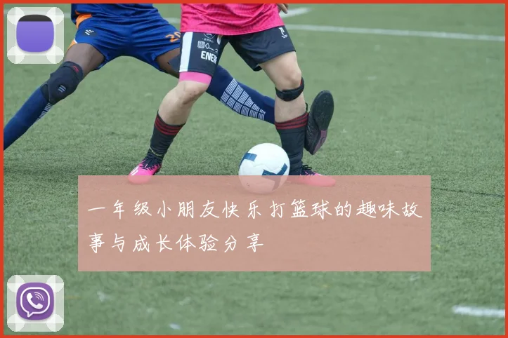 一年级小朋友快乐打篮球的趣味故事与成长体验分享